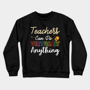 Online Class Teacher Gift Teachers Can Do Virtually Anything Crewneck Sweatshirt